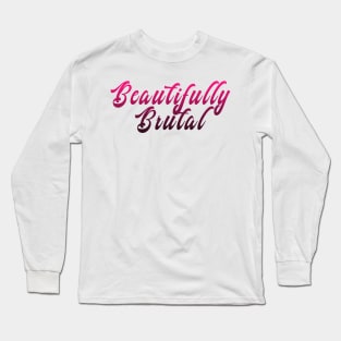 Beautifully Brutal Long Sleeve T-Shirt